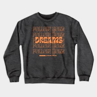 Follow your dreams! Crewneck Sweatshirt